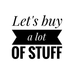 ''Let's buy a lot of stuff'' Lettering
