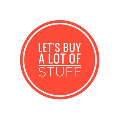 ''Let's buy a lot of stuff'' Lettering