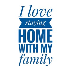 Obraz premium ''I love staying home with my family'' Lettering