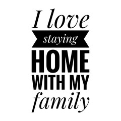 ''I love staying home with my family'' Lettering