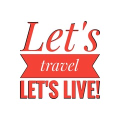 ''Let's travel, let's live'' Lettering