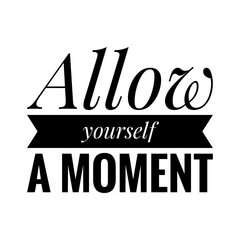 ''Allow yourself a moment'' Lettering