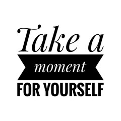 ''Take a moment for yourself'' Lettering