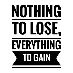 ''Nothing to lose, everything to gain'' Lettering