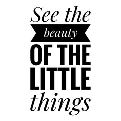 ''See the beauty of the little things'' Lettering