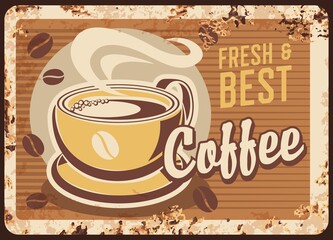 Fresh best coffee steaming cup vector rusty metal plate. Coffee house retro promo poster with mug , beans and steam, hot fresh beverage grunge rust tin sign. Traditional drink ferruginous vintage card