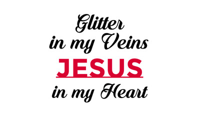 Glitter in my veins Jesus in my heart, Christian Quote, Typography for print or use as poster, card, flyer or T Shirt