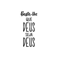 You just need God to be God in Portuguese. Lettering. Ink illustration. Modern brush calligraphy.