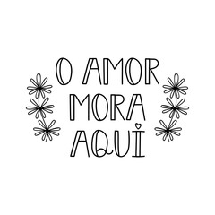 Love lives here in Portuguese. Lettering. Ink illustration. Modern brush calligraphy.