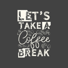 Let's take a Coffee break. Grunge vintage phrase. Typography, t-shirt graphics, print, poster, banner, slogan, flyer, postcard.
