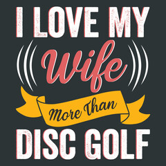 
Vector Quote Saying - I Love My Wife More Than Disc Golf - Is A Text and Graphic  Illustration That Can Be Print On Disc Golf Player Or Golf Sports Lover T-Shirt 
