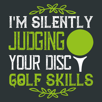 The Quote Saying - I'm Silently Judging Your Disc Golf Skills - Is A Vector Illustration With Text And Graphics, Can Smoothly Print Golf Players Apparel And Golfer Family Decorative Items