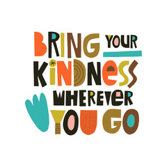 Bring your kindness wherever you go hand drawn lettering. Colourful paper application style. Vector illustration for lifestyle poster. Life coaching phrase for a personal growth.