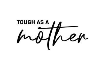 Tough As A Mother Text, Motherhood, Mother's Day, Positive Quote Vector Illustration Background