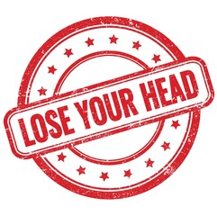 LOSE YOUR HEAD text on red grungy round rubber stamp.