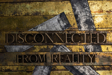 Disconnected From Reality text on vintage textured grunge copper and gold background