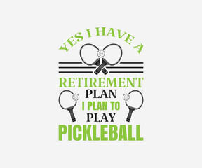 Yes i Have a retirement plan i plan to play pickleball, Printable Vector Illustration. Pickleball SVG. Great for badge t-shirt and postcard designs. Vector graphic illustration.