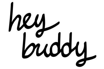 Hey Buddy handwritten inscription. Black text isolated on white background. Vector illustration design for greeting, banner,
