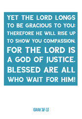 Yet the Lord longs to be gracious to you; therefore he will rise up to show you compassion. Bible verse quote
