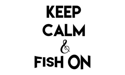 Keep Calm and fish on, Funny Fishing Quote, Typography design for print or use as poster, card, flyer or T Shirt