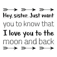  Hey, sister. Just want you to know that I love you to the moon and back. Vector Quote

