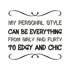  My personal style can be everything from girly and flirty to edgy and chic. Vector Quote
