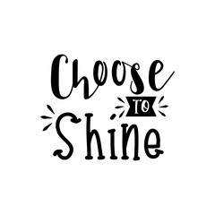 Choose to Shine. For fashion shirts, poster, gift, or other printing press. Motivation quote.