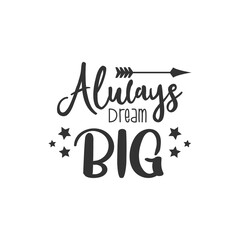 Always Dream Big. For fashion shirts, poster, gift, or other printing press. Motivation quote. Inspiration Quote.