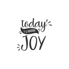 Today I Choose Joy. For fashion shirts, poster, gift, or other printing press. Motivation Quote. Inspiration Quote.