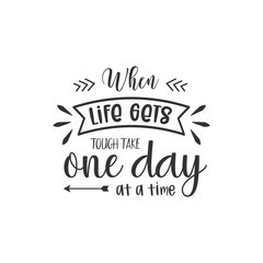 When Life Gets Tough Take One Day At A Time. For fashion shirts, poster, gift, or other printing press. Motivation Quote. Inspiration Quote.