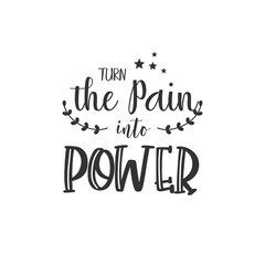Turn The Pain Into Power. For fashion shirts, poster, gift, or other printing press. Motivation Quote. Inspiration Quote.