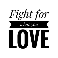 ''Fight for what you love'' Lettering