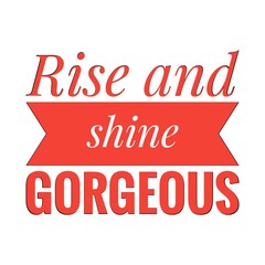 ''Rise and shine gorgeous'' Lettering