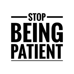 ''Stop being patient'' Lettering