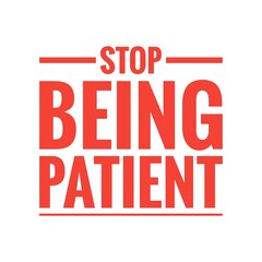 ''Stop being patient'' Lettering