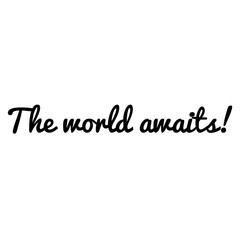 ''The world awaits'' Lettering