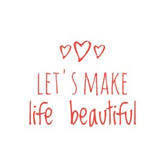 ''Let's make life beautiful'' Lettering