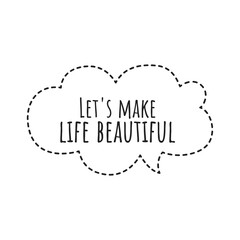 ''Let's make life beautiful'' Lettering