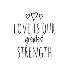 ''Love is our greatest strength'' Lettering