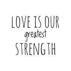 ''Love is our greatest strength'' Lettering