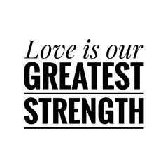 ''Love is our greatest strength'' Lettering