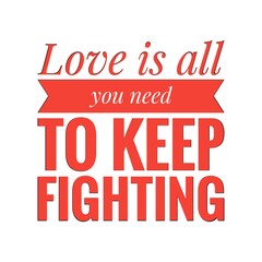 ''Love is all you need to keep fighting'' Lettering