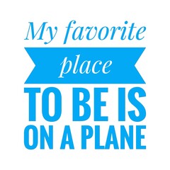 ''My favorite place to be is on a plane'' Lettering