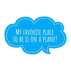 ''My favorite place to be is on a plane'' Lettering