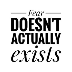 ''Fear doesn't actually exists'' Lettering