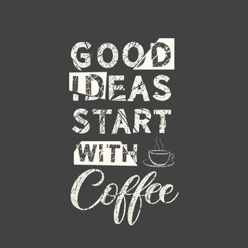 Good ideas start with coffee. Grunge vintage phrase. Typography, t-shirt graphics, print, poster, banner, slogan, flyer, postcard.