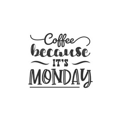 Coffee Because It's Monday. For fashion shirts, poster, gift, or other printing press. Motivation Quote. Inspiration Quote.
