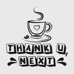 Thank U, Next | Thank U | Ariana Grande | Coffee | Coffee Cup | Cup | Funny Quotes | Typography Design | T-shirt Design