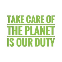''Take care of the planet is our duty'' Lettering