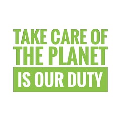 ''Take care of the planet is our duty'' Lettering